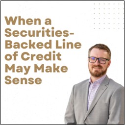 When a Securities-Backed Line of Credit May Make Sense