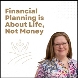 Why Financial Planning Is Really About Life, Not Money