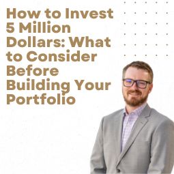 How to Invest 5 Million Dollars: What to Consider Before Building Your Portfolio