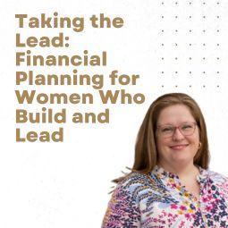 Taking the Lead: Financial Planning for Women Who Build & Lead
